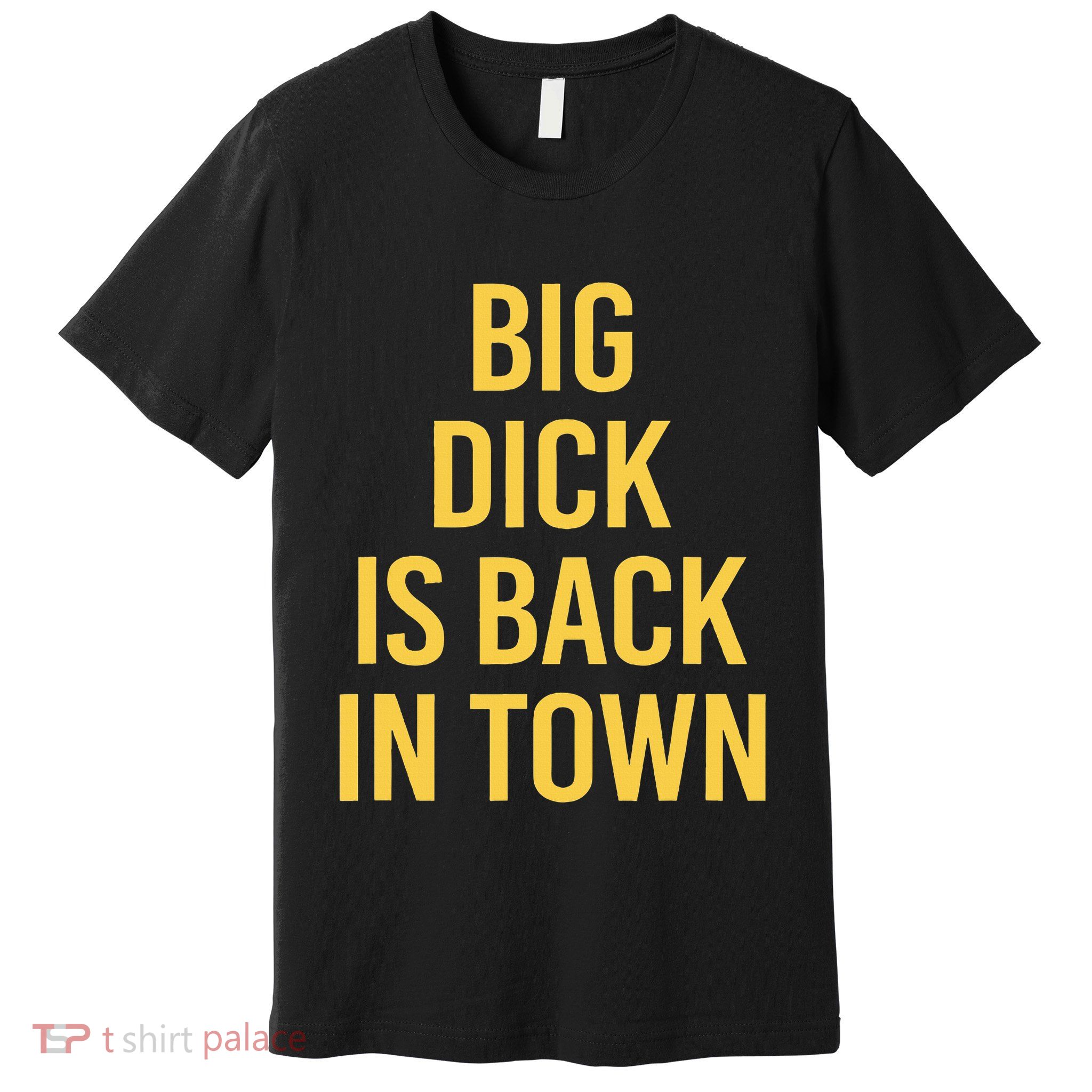 Big Dick Is Back In Town Funny Sarcastic Quote Saying Premium T-Shirt