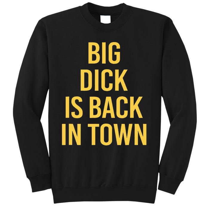 Big Dick Is Back In Town Funny Sarcastic Quote Saying Tall Sweatshirt