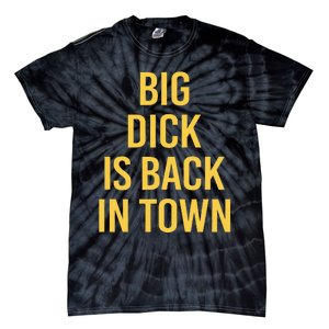 Big Dick Is Back In Town Funny Sarcastic Quote Saying Tie-Dye T-Shirt