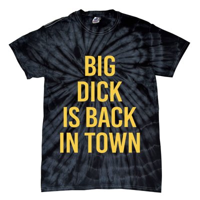 Big Dick Is Back In Town Funny Sarcastic Quote Saying Tie-Dye T-Shirt