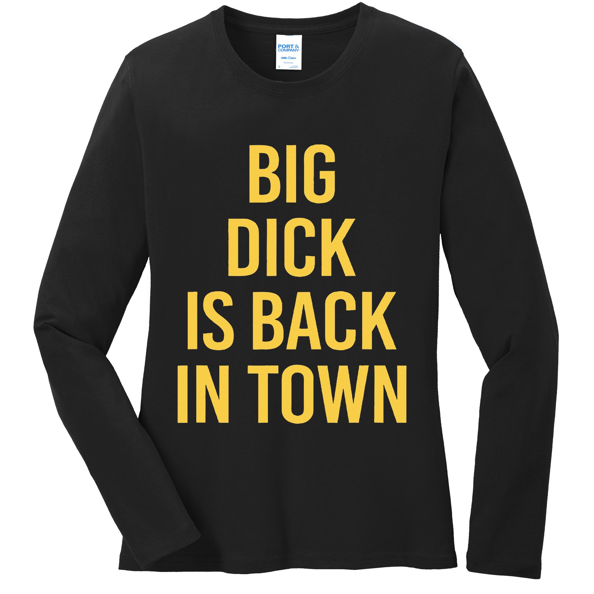 Big Dick Is Back In Town Funny Sarcastic Quote Saying Ladies Long Sleeve Shirt