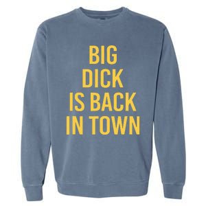 Big Dick Is Back In Town Funny Sarcastic Quote Saying Garment-Dyed Sweatshirt