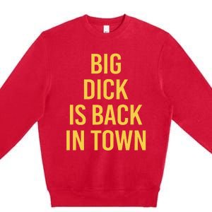 Big Dick Is Back In Town Funny Sarcastic Quote Saying Premium Crewneck Sweatshirt