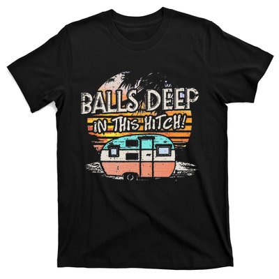 Balls Deep In This Hitch Funny Camping T-Shirt