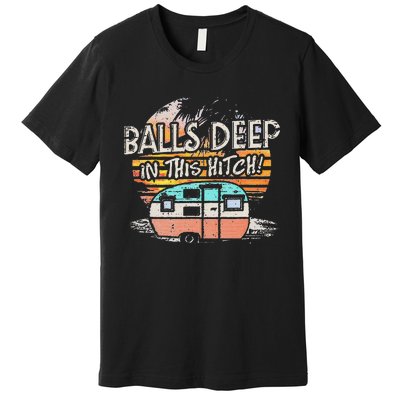 Balls Deep In This Hitch Funny Camping Premium T-Shirt