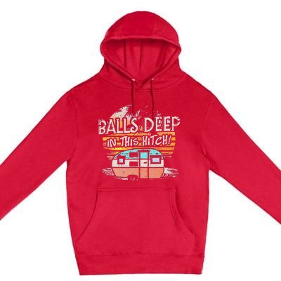 Balls Deep In This Hitch Funny Camping Premium Pullover Hoodie