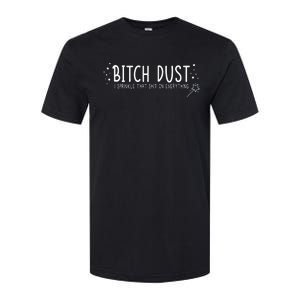 Bitch Dust I Sprinkle That Shit On Everything Softstyle CVC T-Shirt