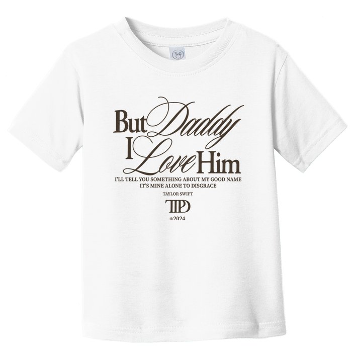 But Daddy I Love Him Ttpd Taylor Lover Toddler T-Shirt