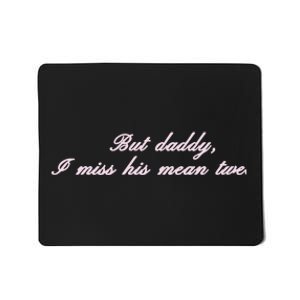 But Daddy I Miss His Mean Tweets Mousepad