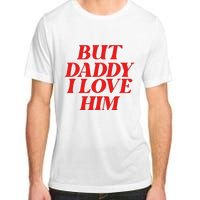 But Daddy I Love Him For Couples Valentines Day Adult ChromaSoft Performance T-Shirt