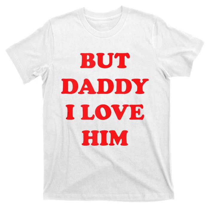 But Daddy I Love Him T-Shirt