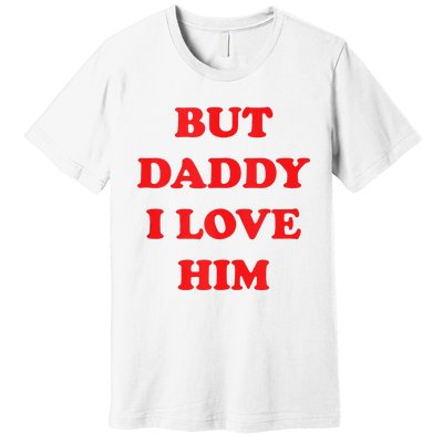 But Daddy I Love Him Premium T-Shirt