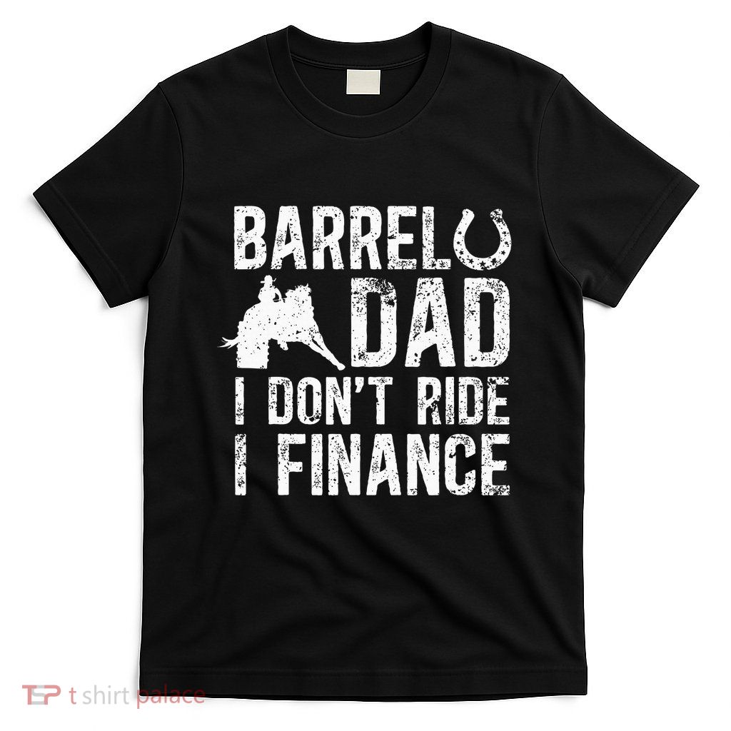 Barrel Dad I DonT Ride I Finance Barrel Horse Racing T-Shirt