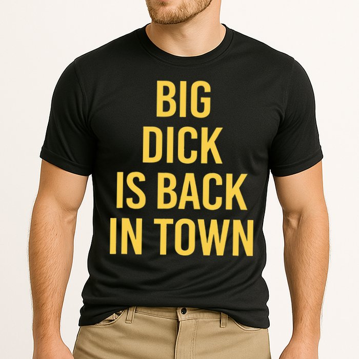 Big Dick Is Back In Town Funny Sarcastic Quote Saying Cooling Performance Crew T-Shirt