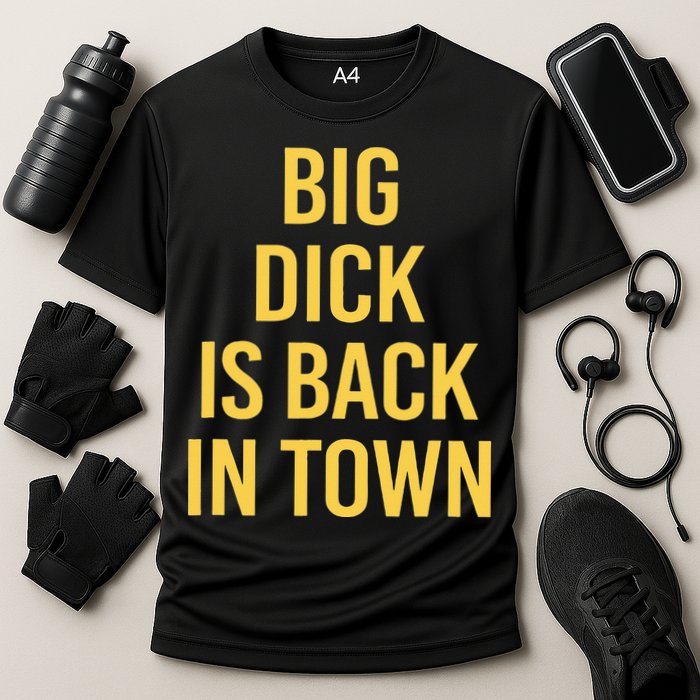 Big Dick Is Back In Town Funny Sarcastic Quote Saying Cooling Performance Crew T-Shirt