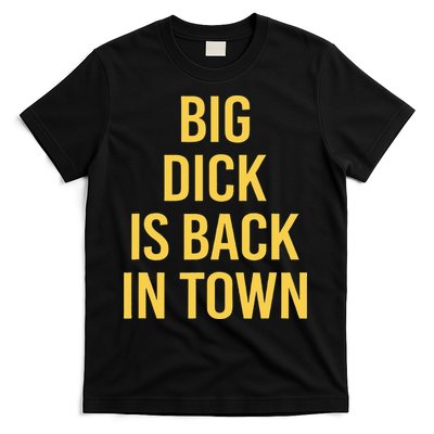 Big Dick Is Back In Town Funny Sarcastic Quote Saying T-Shirt