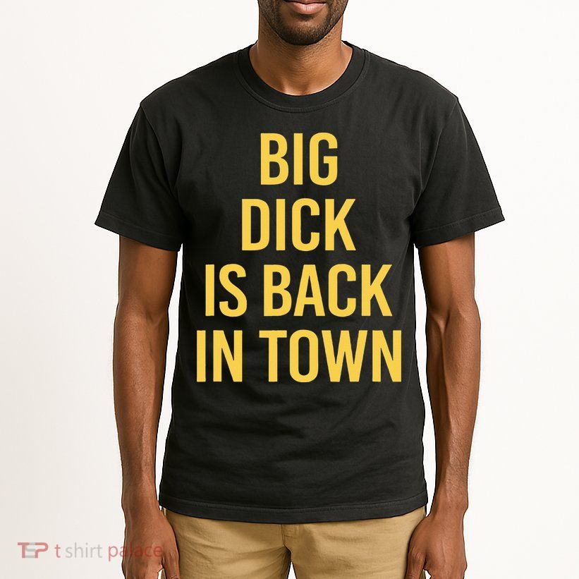 Big Dick Is Back In Town Funny Sarcastic Quote Saying Tall T-Shirt