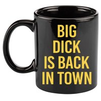Big Dick Is Back In Town Funny Sarcastic Quote Saying 11oz C Handle Ceramic Mug