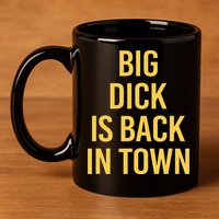 Big Dick Is Back In Town Funny Sarcastic Quote Saying 11oz C Handle Ceramic Mug