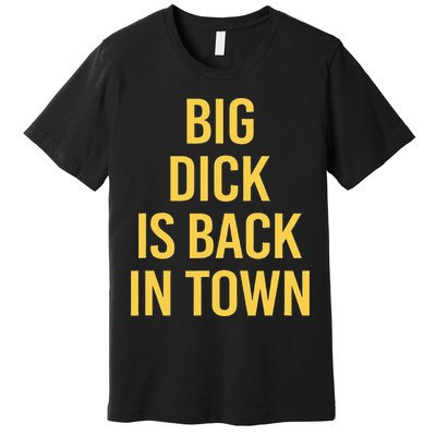 Big Dick Is Back In Town Funny Sarcastic Quote Saying Premium T-Shirt