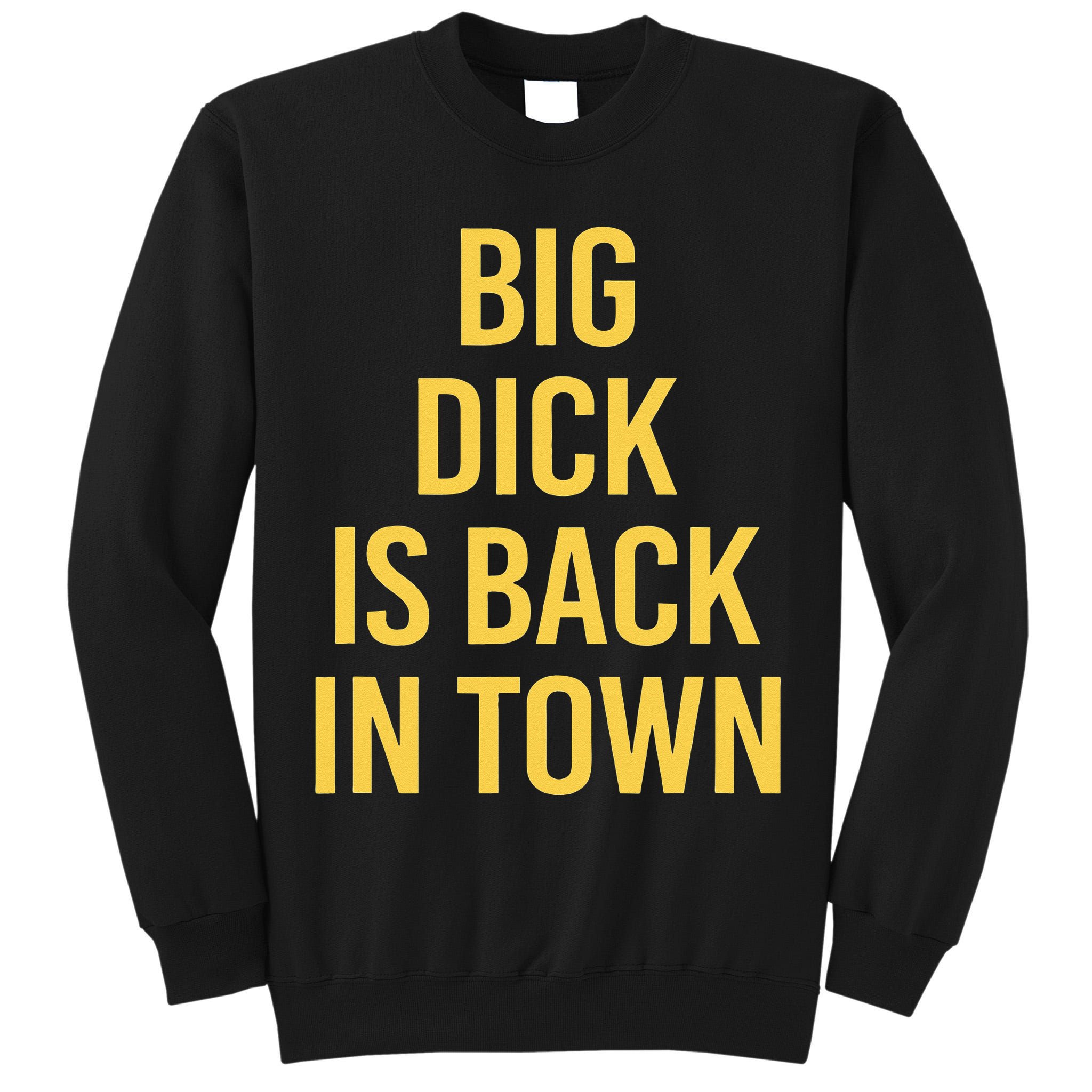 Big Dick Is Back In Town Funny Sarcastic Quote Saying Tall Sweatshirt