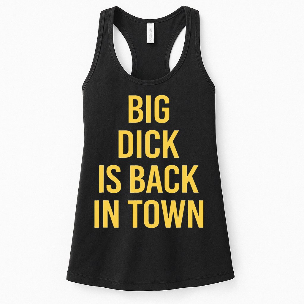 Big Dick Is Back In Town Funny Sarcastic Quote Saying Womens Tank Top