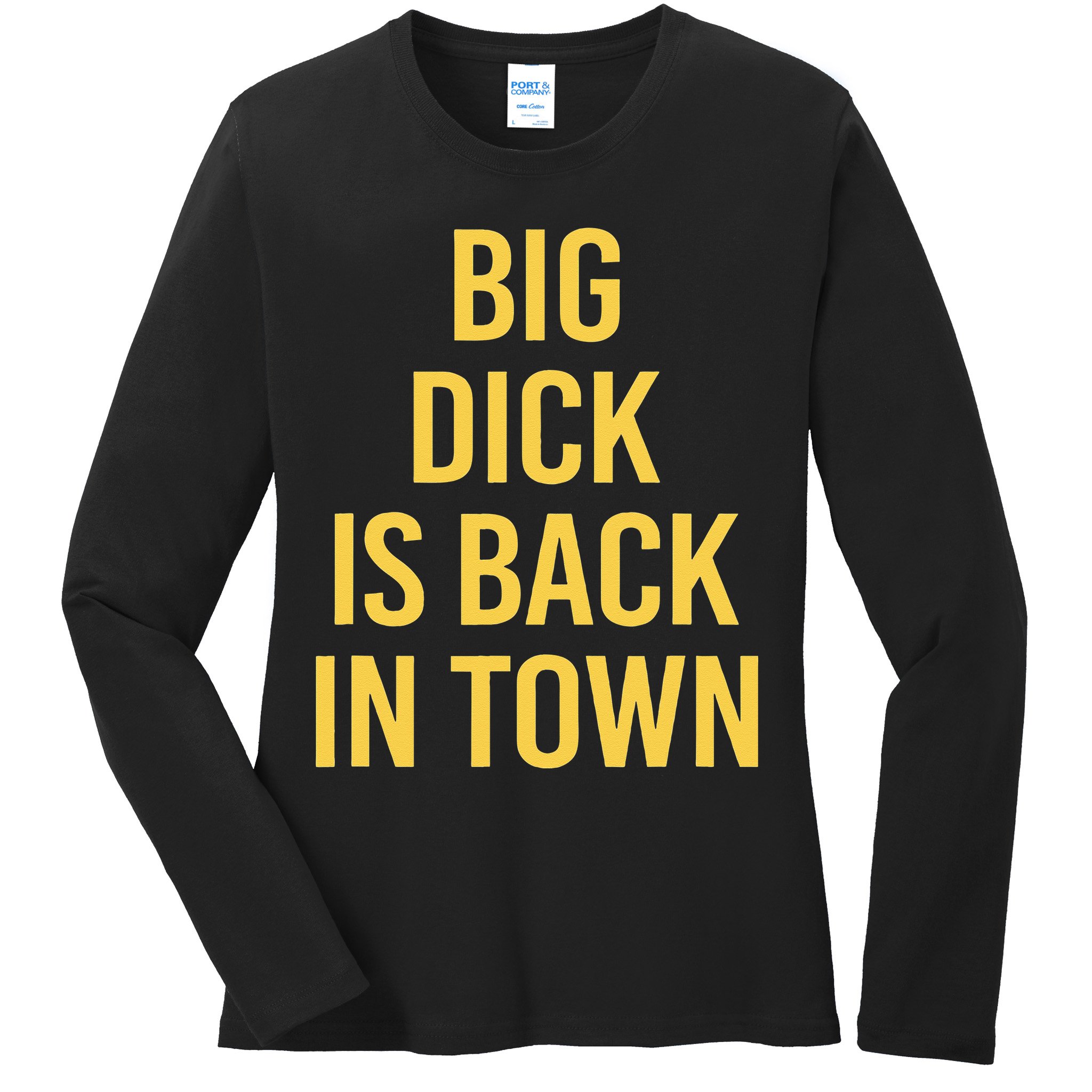 Big Dick Is Back In Town Funny Sarcastic Quote Saying Ladies Long Sleeve Shirt