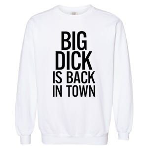 Big Dick Is Back In Town Funny Humor Sarcasm Garment-Dyed Sweatshirt