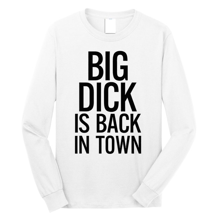 Big Dick Is Back In Town Funny Humor Sarcasm Long Sleeve Shirt