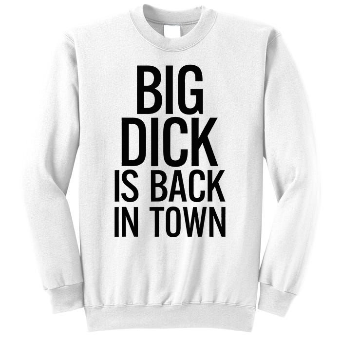 Big Dick Is Back In Town Funny Humor Sarcasm Sweatshirt