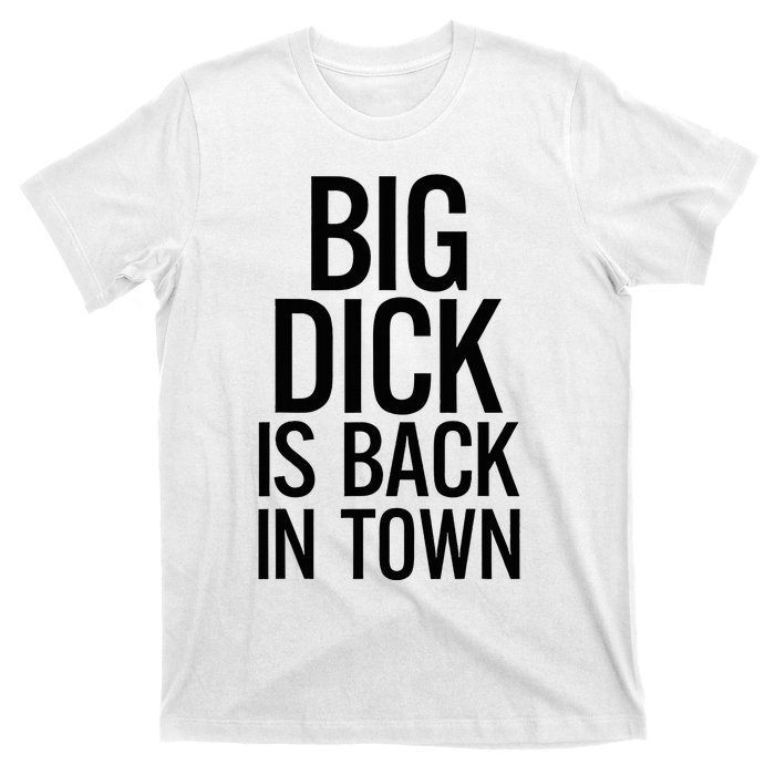 Big Dick Is Back In Town Funny Humor Sarcasm T-Shirt