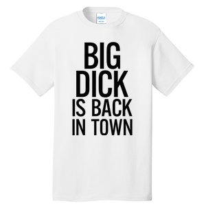 Big Dick Is Back In Town Funny Humor Sarcasm Tall T-Shirt