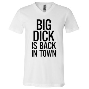 Big Dick Is Back In Town Funny Humor Sarcasm V-Neck T-Shirt