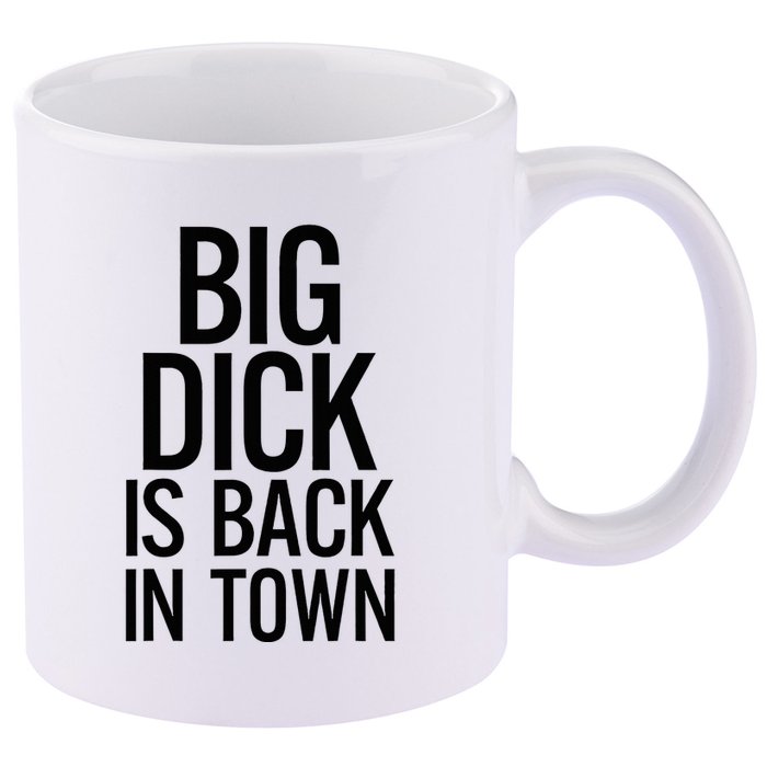 Big Dick Is Back In Town Funny Humor Sarcasm 11oz C Handle Ceramic Mug