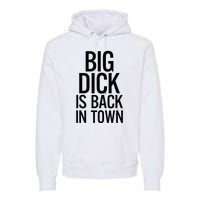 Big Dick Is Back In Town Funny Humor Sarcasm Premium Hoodie