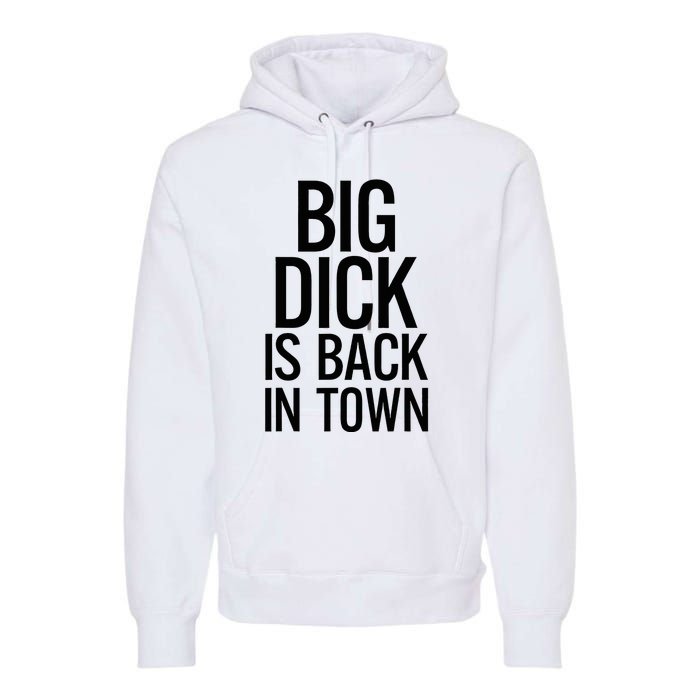 Big Dick Is Back In Town Funny Humor Sarcasm Premium Hoodie