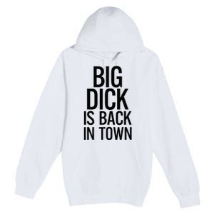 Big Dick Is Back In Town Funny Humor Sarcasm Premium Pullover Hoodie