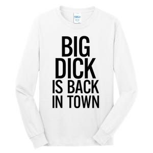 Big Dick Is Back In Town Funny Humor Sarcasm Tall Long Sleeve T-Shirt