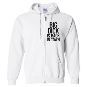 Big Dick Is Back In Town Funny Humor Sarcasm Full Zip Hoodie