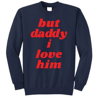 But Daddy I Love Him Tall Sweatshirt