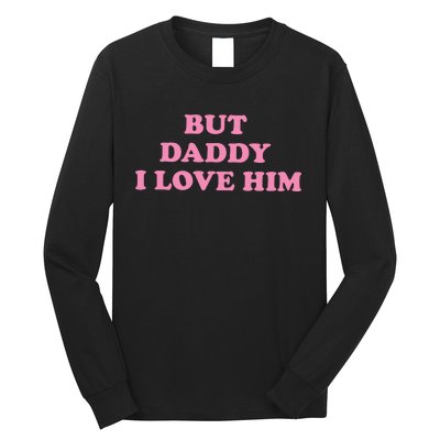 But Daddy I Love Him Long Sleeve Shirt