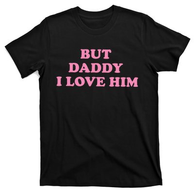 But Daddy I Love Him T-Shirt