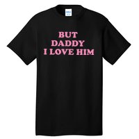 But Daddy I Love Him Tall T-Shirt