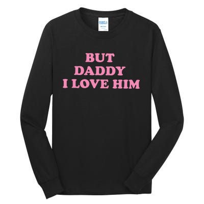 But Daddy I Love Him Tall Long Sleeve T-Shirt