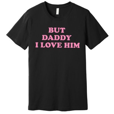 But Daddy I Love Him Premium T-Shirt