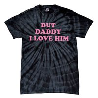 But Daddy I Love Him Tie-Dye T-Shirt