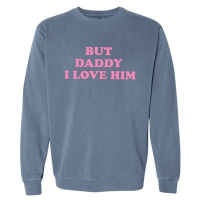 But Daddy I Love Him Garment-Dyed Sweatshirt