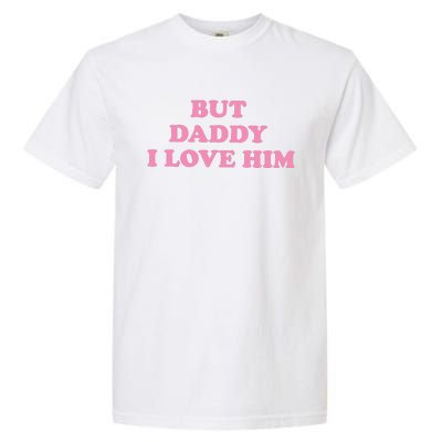 But Daddy I Love Him Garment-Dyed Heavyweight T-Shirt