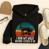 Bbq Dad I Rub My Meat Before I Stick It In Offset Smoker Pit Hoodie