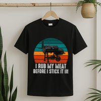 Bbq Dad I Rub My Meat Before I Stick It In Offset Smoker Pit T-Shirt